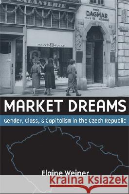 Market Dreams: Gender, Class, and Capitalism in the Czech Republic