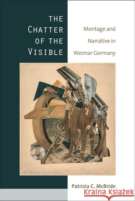 The Chatter of the Visible: Montage and Narrative in Weimar Germany