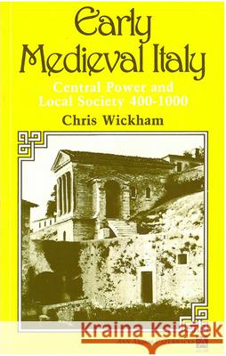 Early Medieval Italy: Central Power and Local Society 400-1000
