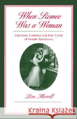 When Romeo Was a Woman: Charlotte Cushman and Her Circle of Female Spectators