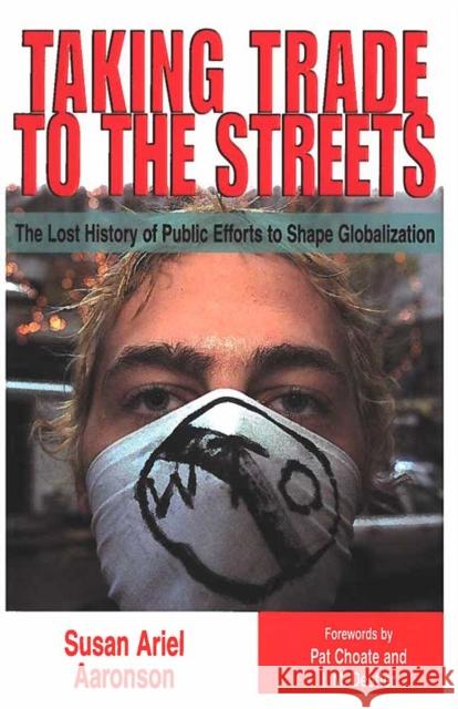 Taking Trade to the Streets: The Lost History of Public Efforts to Shape Globalization