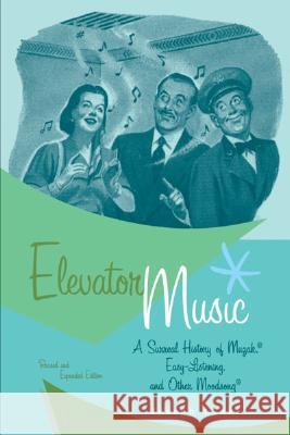 Elevator Music: A Surreal History of Muzak, Easy-Listening, and Other Moodsong