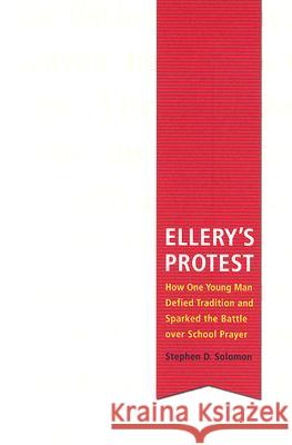 Ellery's Protest : How One Young Man Defied Tradition and Sparked the Battle Over School Prayer