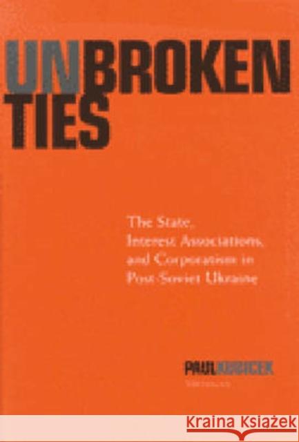 Unbroken Ties: The State, Interest Associations, and Corporatism in Post-Soviet Ukraine