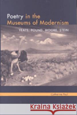 Poetry in the Museums of Modernism: Yeats, Pound, Moore, Stein