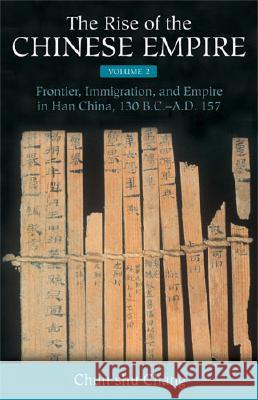 The Rise of the Chinese Empire: Frontier, Immigration, and Empire in Han China, 130 B.C.-A.D.157volume 2