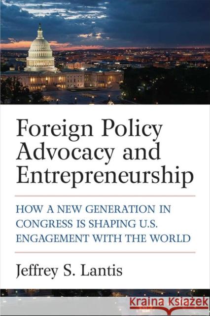 Foreign Policy Advocacy and Entrepreneurship: How a New Generation in Congress Is Shaping U.S. Engagement with the World