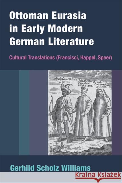 Ottoman Eurasia in Early Modern German Literature: Cultural Translations (Francisci, Happel, Speer)