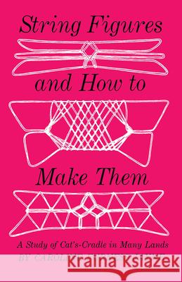 String Figures and How to Make Them: A Study of Cats-Cradle in Many Lands