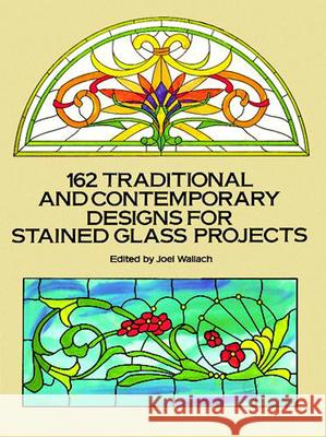 162 Traditional and Contemporary Designs for Stained Glass Projects
