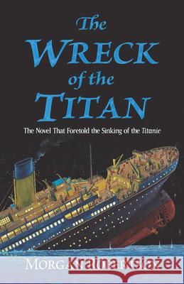 The Wreck of the Titan: The Novel That Foretold the Sinking of the Titanic