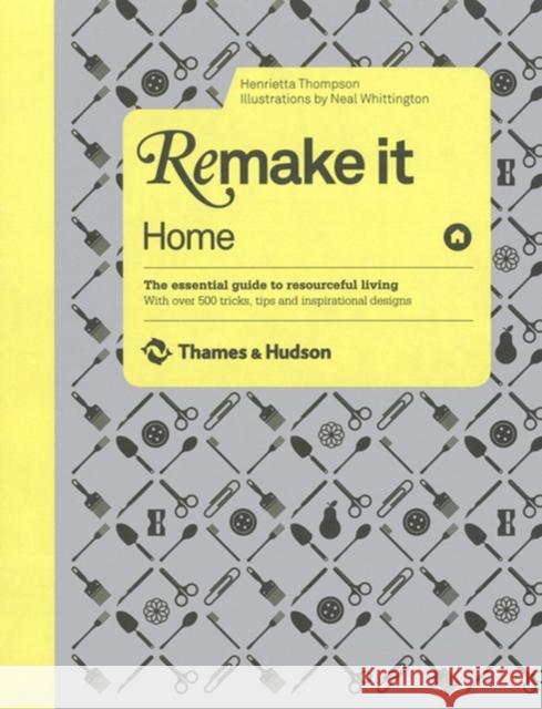 Remake It: Home : The Essential Guide to Resourceful Living: With over 500 tricks, tips and inspirational designs