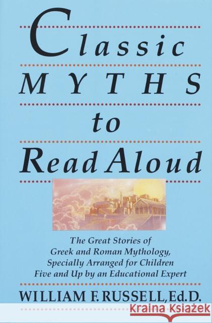 Classic Myths to Read Aloud: The Great Stories of Greek and Roman Mythology, Specially Arranged for Children Five and Up by an Educational Expert