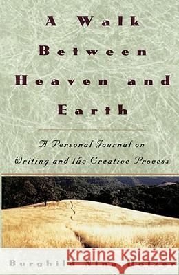 A Walk Between Heaven and Earth: A Personal Journal on Writing and the Creative Process