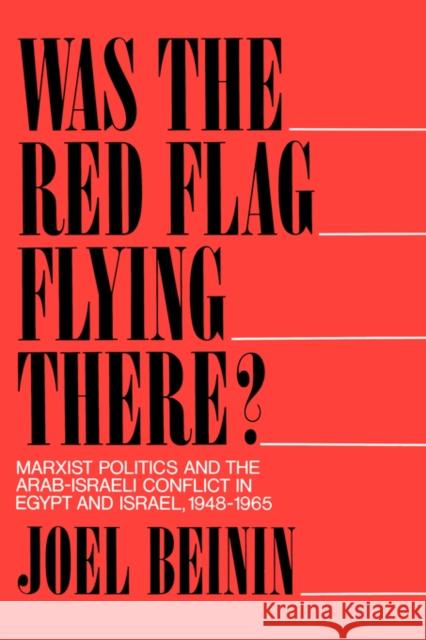 Was the Red Flag Flying There?: Marxist Politics and the Arab-Israeli Conflict in Egypt and Israel, 1948-1965