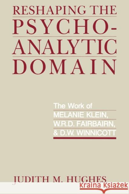 Reshaping the Psychoanalytic Domain: The Work of Melanie Klein, W.R.D. Fairbairn, & D.W. Winnicott