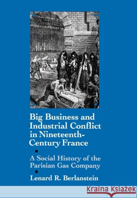 Big Business and Industrial Conflict in Nineteenth-Century France: A Social History of the Parisian Gas Company