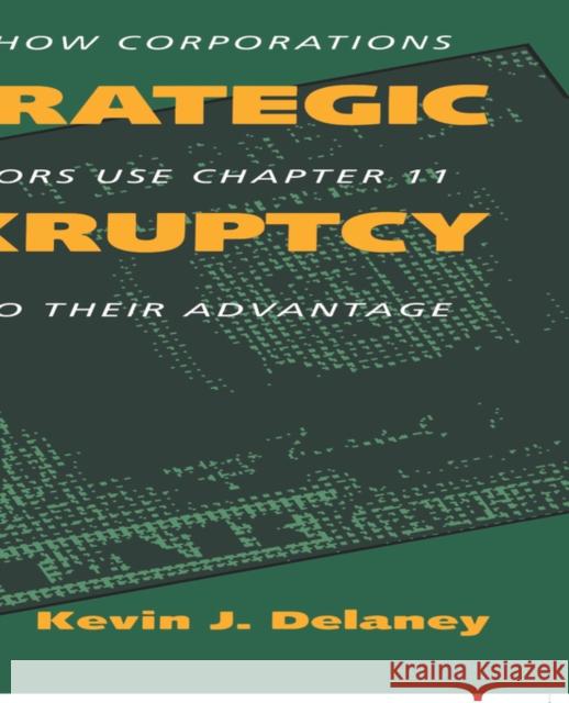 Strategic Bankruptcy: How Corporations and Creditors Use Chapter 11 to Their Advantage