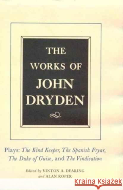 The Works of John Dryden, Volume XIV: Plays; The Kind Keeper, the Spanish Fryar, the Duke of Guise, and the Vindicationvolume 14