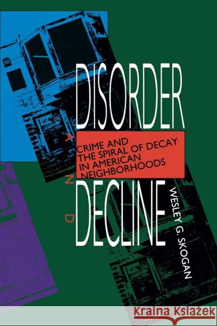 Disorder and Decline: Crime and the Spiral of Decay in American Neighborhoods