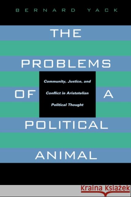 The Problems of a Political Animal: Community, Justice, & Conflict in Aristotelian Political Thought