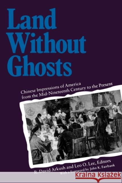 Land Without Ghosts: Chinese Impressions of America from the Mid-Nineteenth Century to the Present