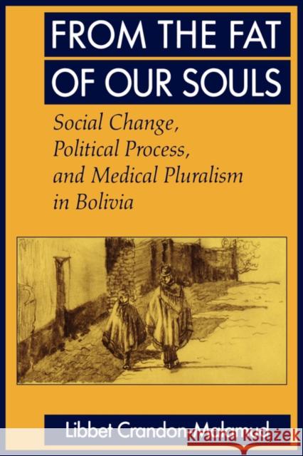 From the Fat of Our Souls: Social Change, Political Process, and Medical Pluralism in Boliviavolume 26