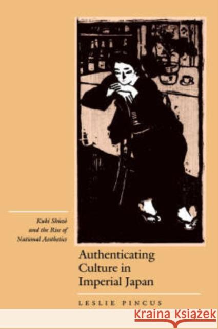 Authenticating Culture in Imperial Japan: Kuki Shuzo and the Rise of National Aestheticsvolume 5