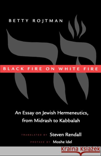 Black Fire on White Fire: An Essay on Jewish Hermeneutics, from Midrash to Kabbalahvolume 10