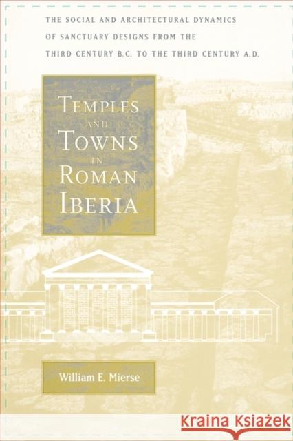 Temples and Towns in Roman Iberia: The Social and Architectural Dynamics of Sanctuary Designs, from the Third Century B.C. to the Third Century A.D.