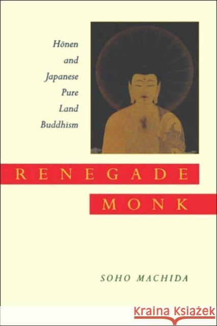 Renegade Monk: Honen and Japanese Pure Land Buddhism