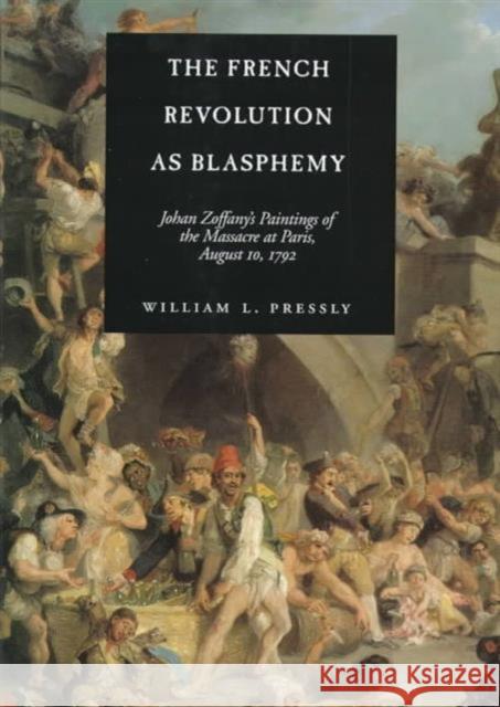 The French Revolution as Blasphemy: Johan Zoffany's Paintings of the Massacre at Paris, August 10, 1792volume 6