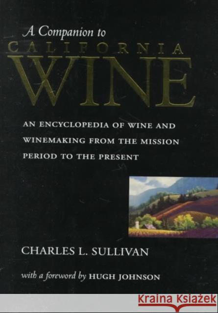 A Companion to California Wine: An Encyclopedia of Wine and Winemaking from the Mission Period to the Present