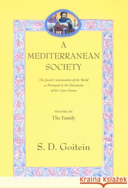 A Mediterranean Society, Volume III: The Jewish Communities of the Arab World as Portrayed in the Documents of the Cairo Geniza, the Familyvolume 6