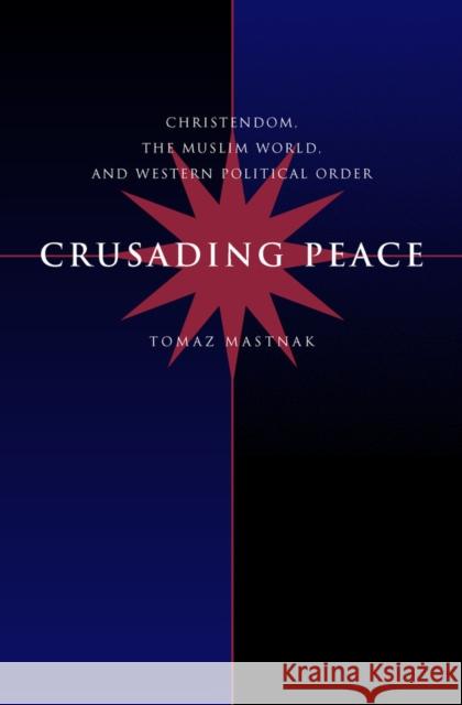 Crusading Peace: Christendom, the Muslim World, and Western Political Order