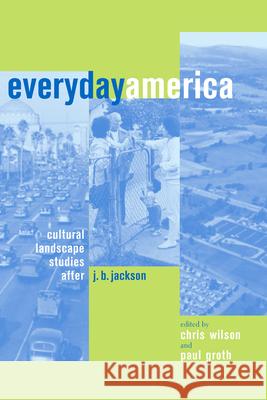 Everyday America: Cultural Landscape Studies After J. B. Jackson