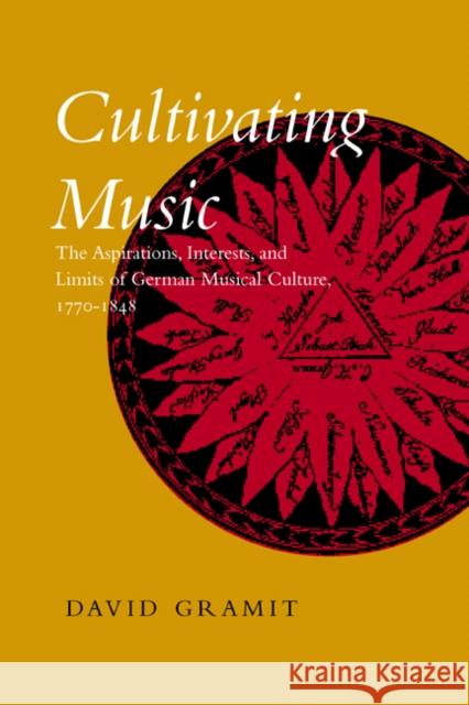 Cultivating Music: The Aspirations, Interests, and Limits, of German Musical Culture, 1770-1848