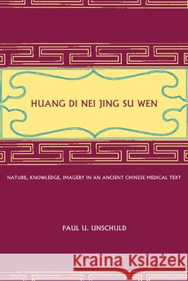 Huang Di Nei Jing Su Wen: Nature, Knowledge, Imagery in an Ancient Chinese Medical Text: With an Appendix: The Doctrine of the Five Periods and