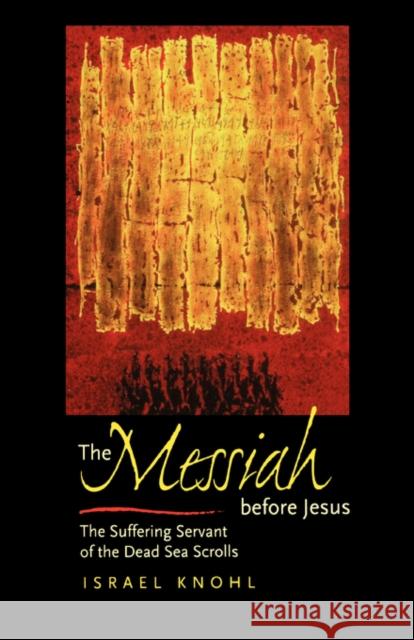 The Messiah Before Jesus: The Suffering Servant of the Dead Sea Scrolls