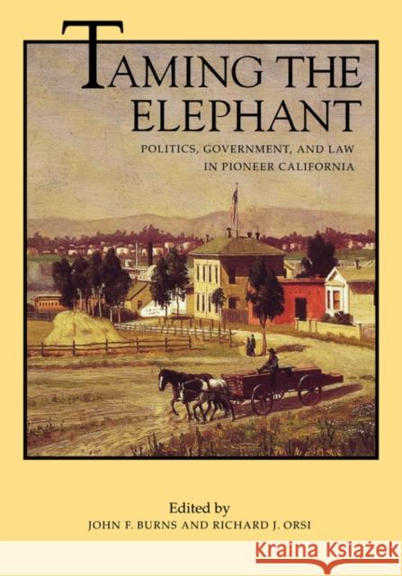 Taming the Elephant: Politics, Government, and Law in Pioneer Californiavolume 4