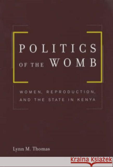 Politics of the Womb: Women, Reproduction, and the State in Kenya