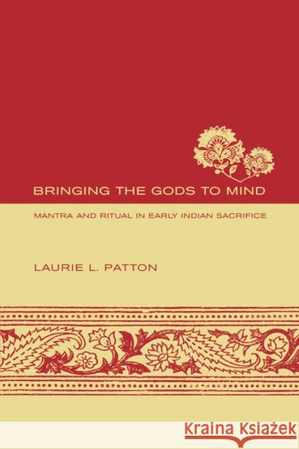 Bringing the Gods to Mind: Mantra and Ritual in Early Indian Sacrifice