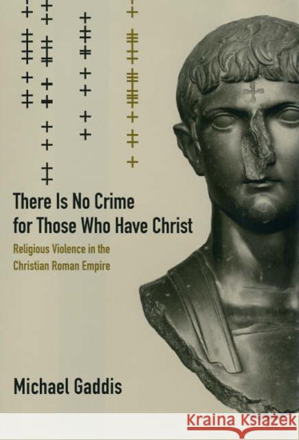 There Is No Crime for Those Who Have Christ: Religious Violence in the Christian Roman Empirevolume 39