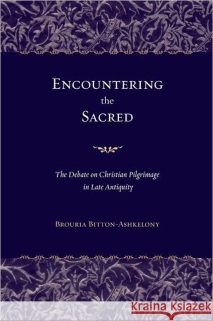 Encountering the Sacred: The Debate on Christian Pilgrimage in Late Antiquityvolume 38