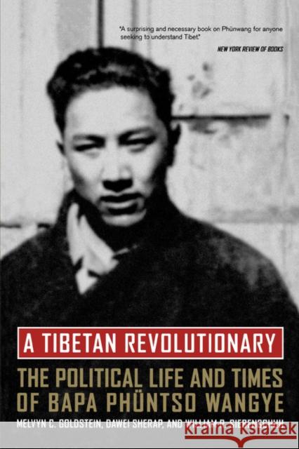 A Tibetan Revolutionary: The Political Life and Times of Bapa Phüntso Wangye