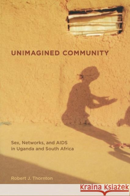 Unimagined Community: Sex, Networks, and AIDS in Uganda and South Africavolume 20