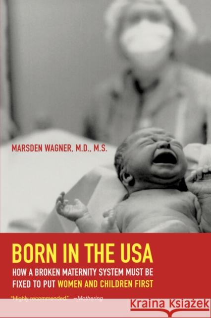 Born in the USA: How a Broken Maternity System Must Be Fixed to Put Women and Children First