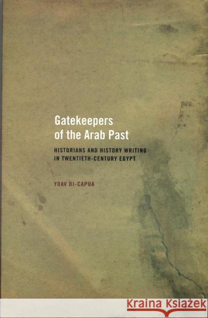 Gatekeepers of the Arab Past: Historians and History Writing in Twentieth-Century Egypt