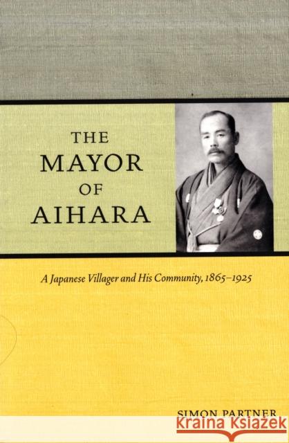 The Mayor of Aihara: A Japanese Villager and His Community, 1865-1925