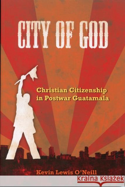 City of God: Christian Citizenship in Postwar Guatemalavolume 7